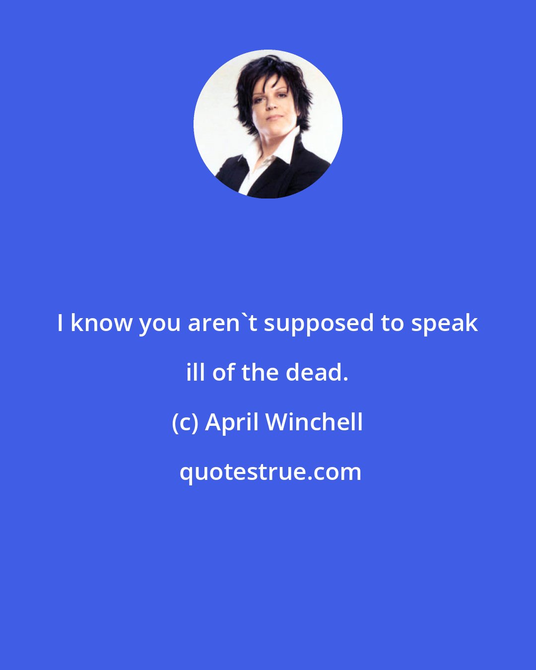 April Winchell: I know you aren't supposed to speak ill of the dead.