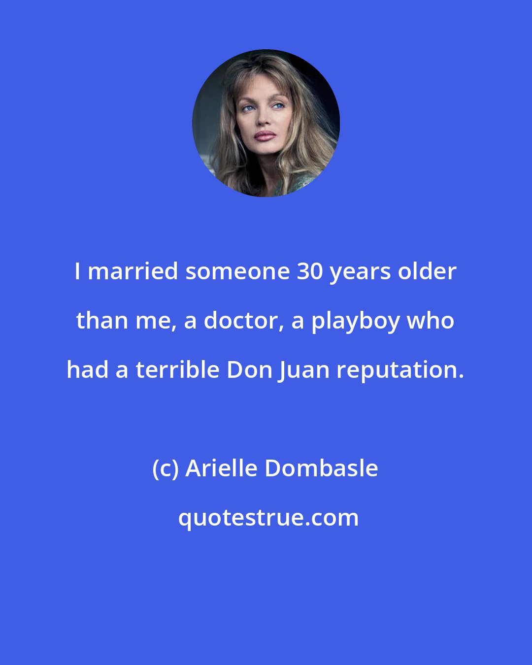 Arielle Dombasle: I married someone 30 years older than me, a doctor, a playboy who had a terrible Don Juan reputation.