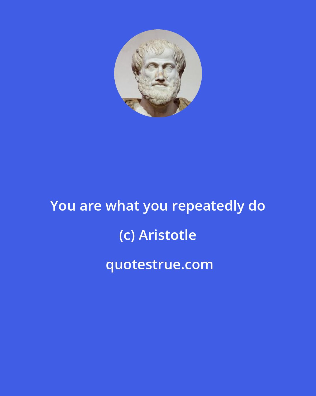 Aristotle: You are what you repeatedly do