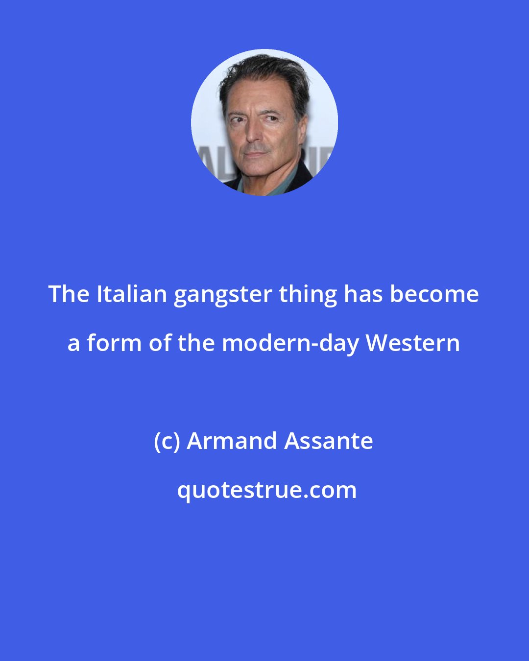 Armand Assante: The Italian gangster thing has become a form of the modern-day Western