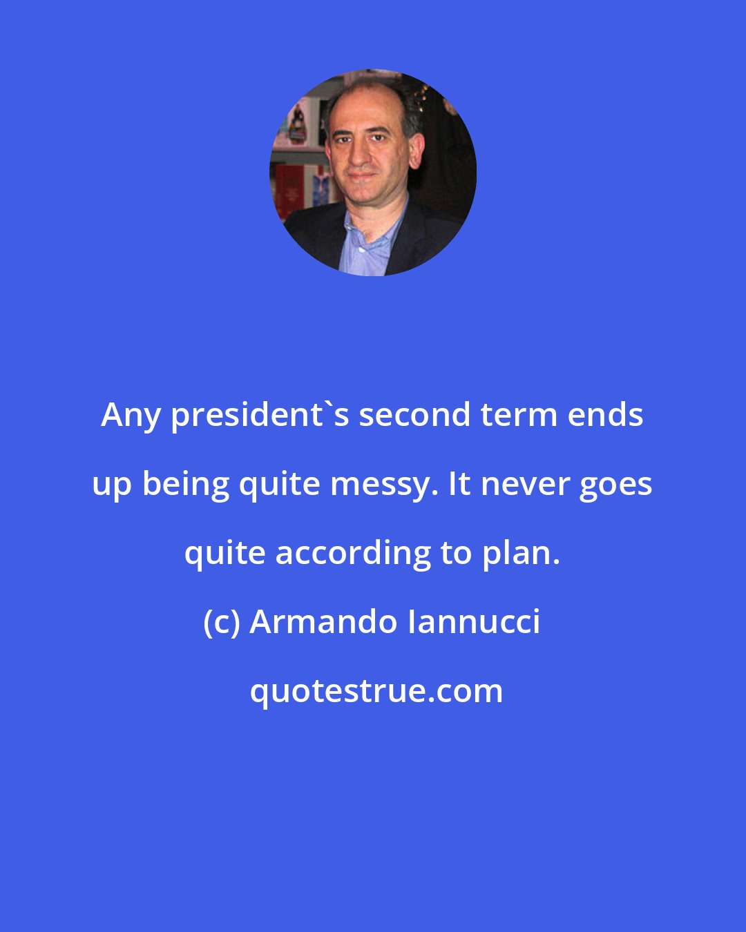 Armando Iannucci: Any president's second term ends up being quite messy. It never goes quite according to plan.