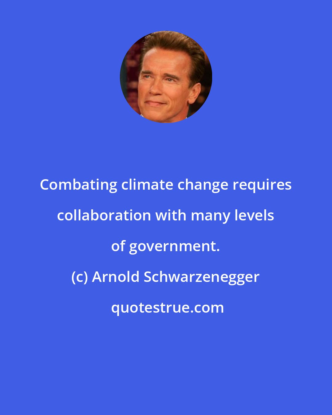 Arnold Schwarzenegger: Combating climate change requires collaboration with many levels of government.