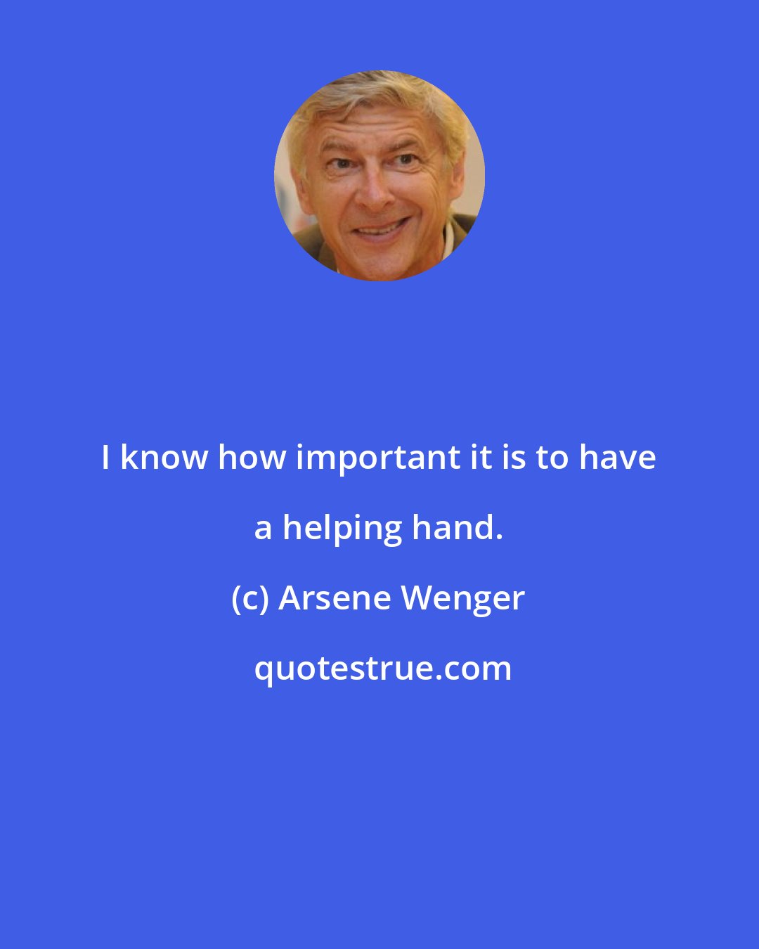 Arsene Wenger: I know how important it is to have a helping hand.