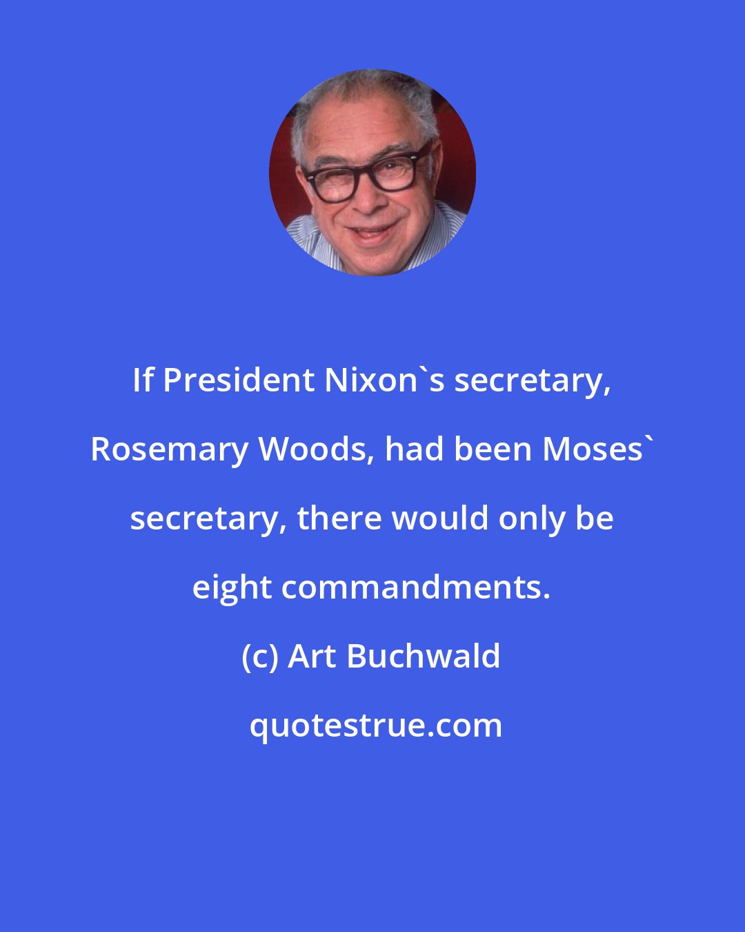 Art Buchwald: If President Nixon's secretary, Rosemary Woods, had been Moses' secretary, there would only be eight commandments.