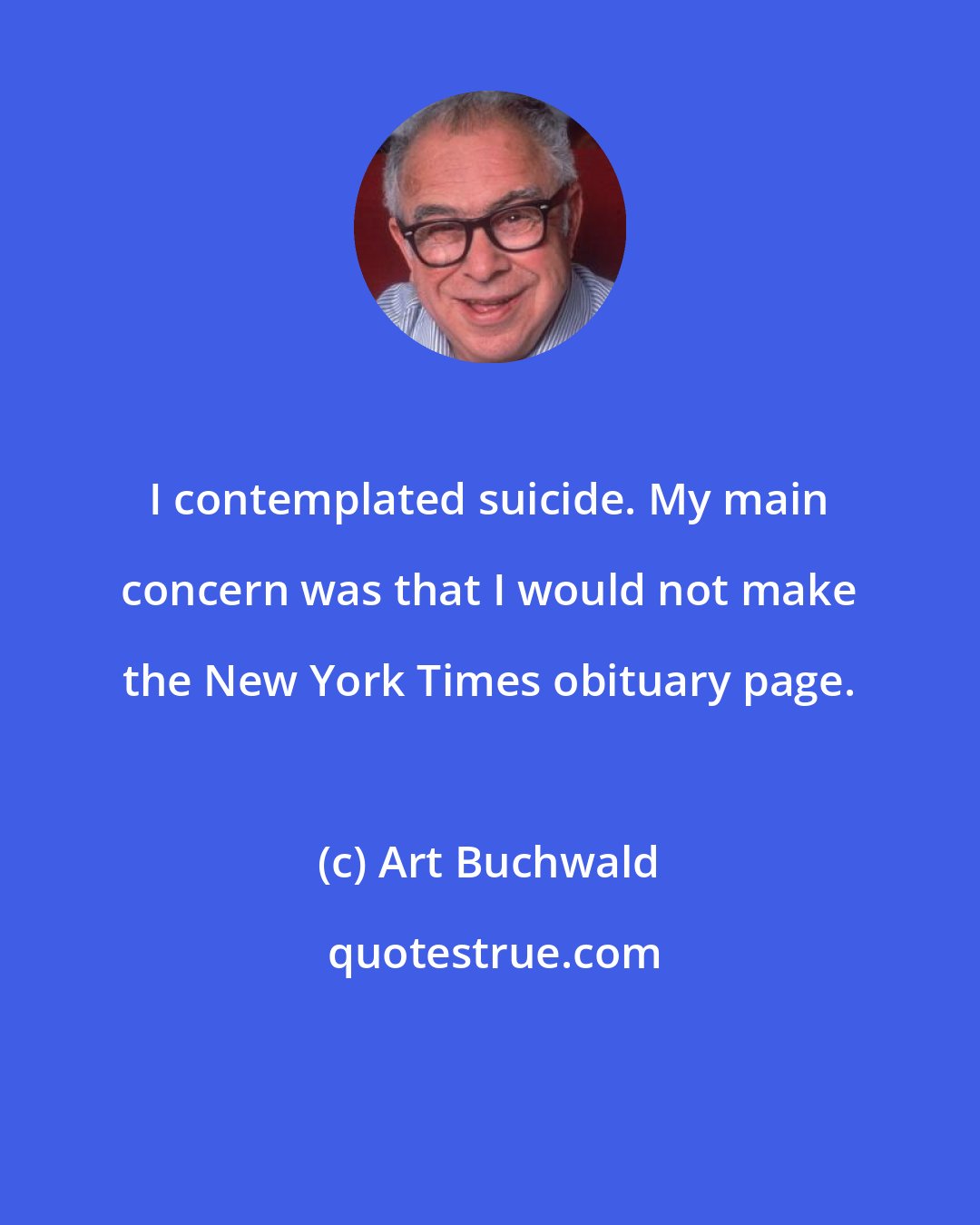 Art Buchwald: I contemplated suicide. My main concern was that I would not make the New York Times obituary page.