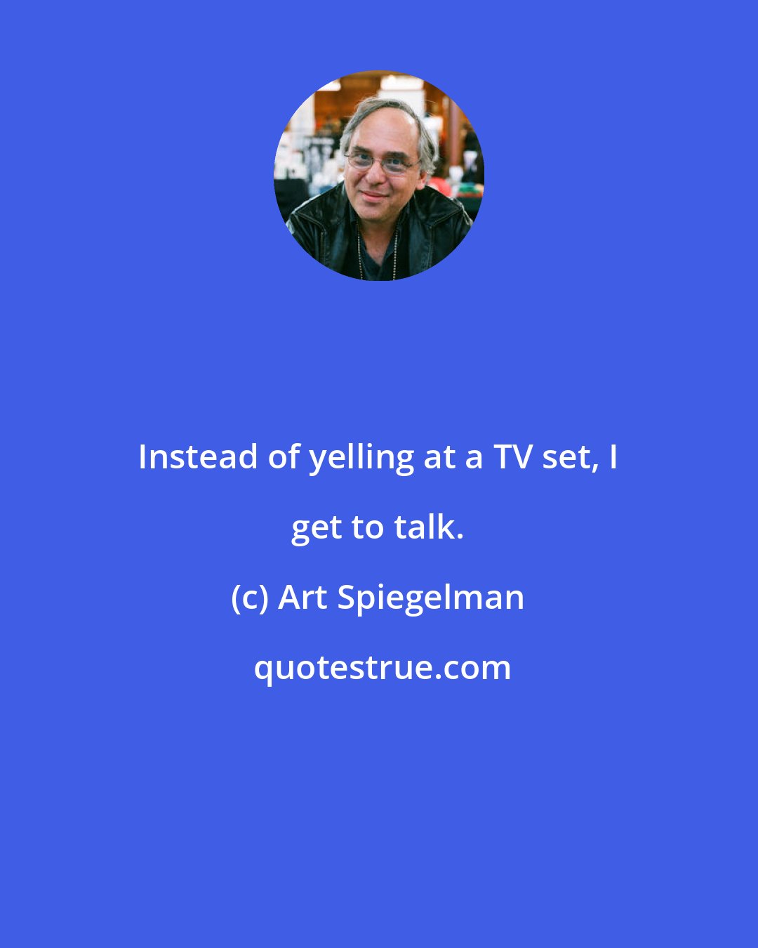 Art Spiegelman: Instead of yelling at a TV set, I get to talk.