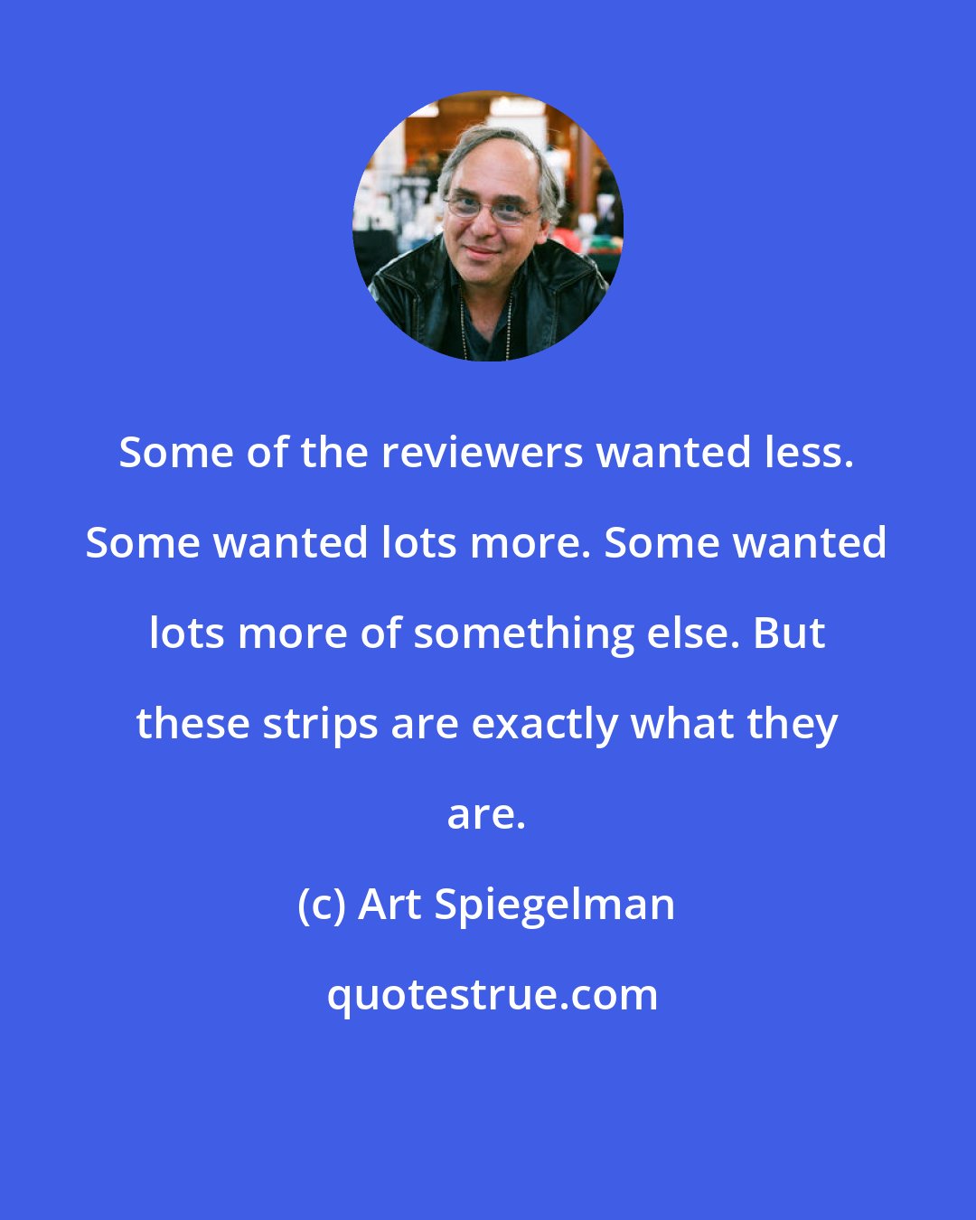 Art Spiegelman: Some of the reviewers wanted less. Some wanted lots more. Some wanted lots more of something else. But these strips are exactly what they are.