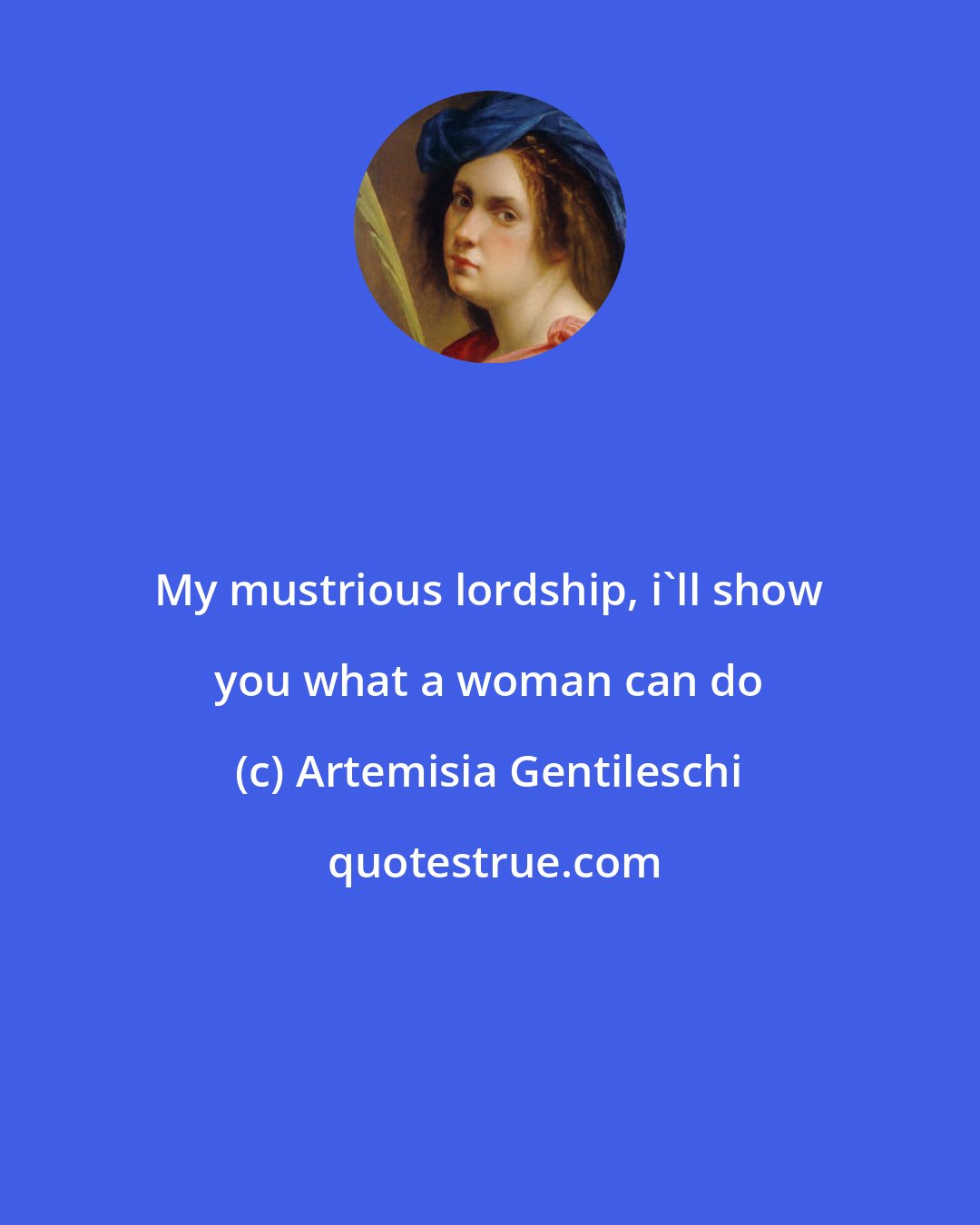 Artemisia Gentileschi: My mustrious lordship, i'll show you what a woman can do