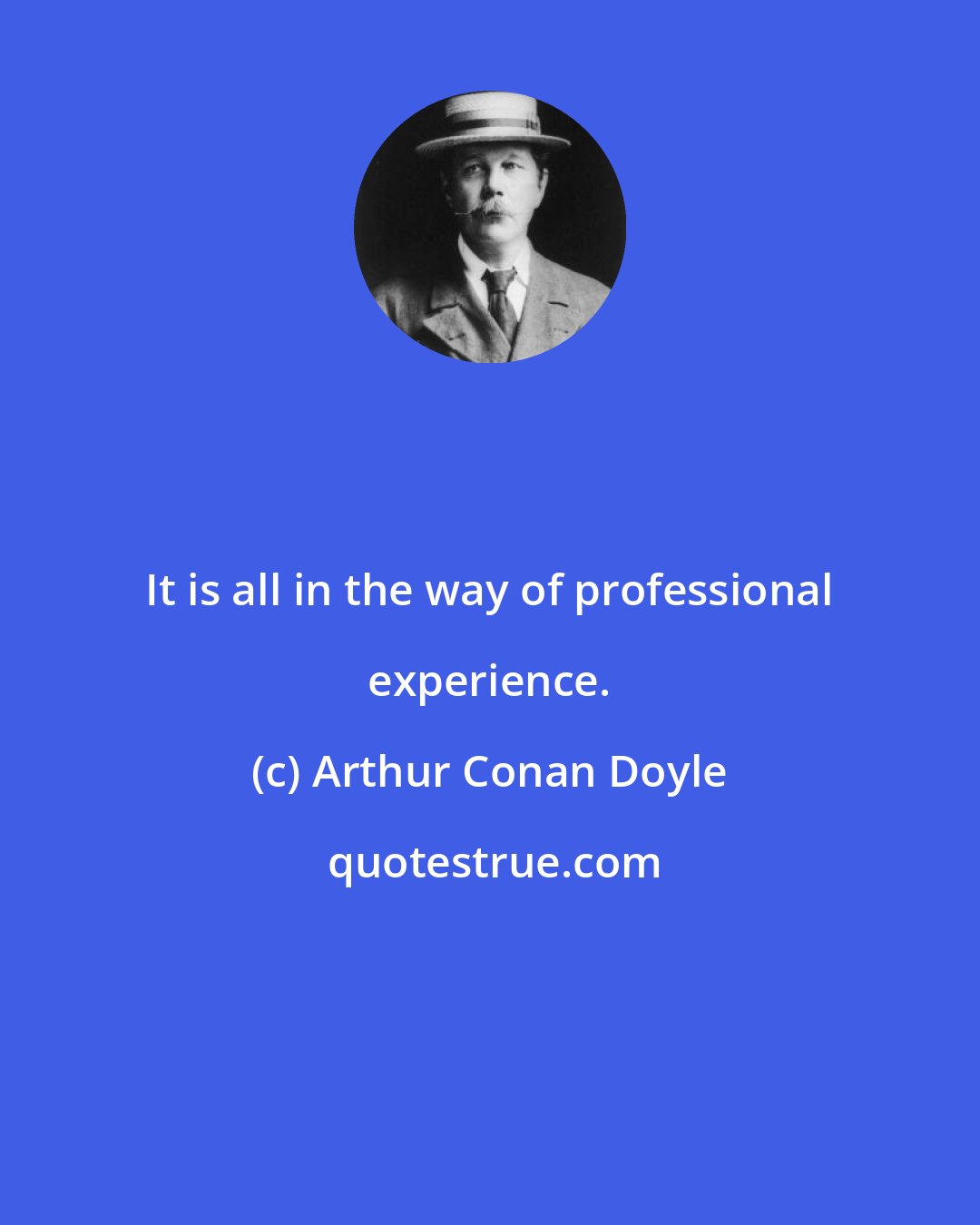 Arthur Conan Doyle: It is all in the way of professional experience.
