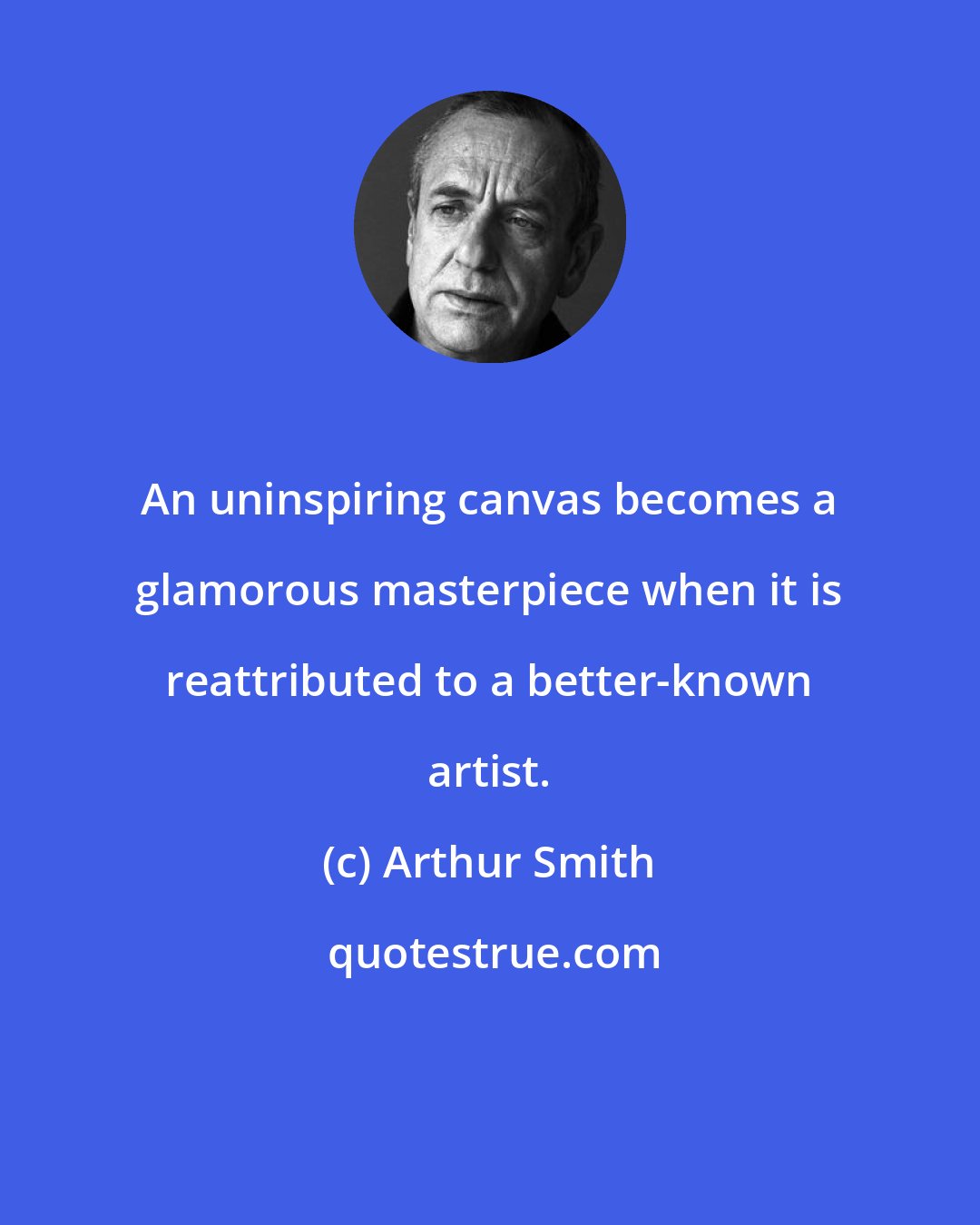 Arthur Smith: An uninspiring canvas becomes a glamorous masterpiece when it is reattributed to a better-known artist.
