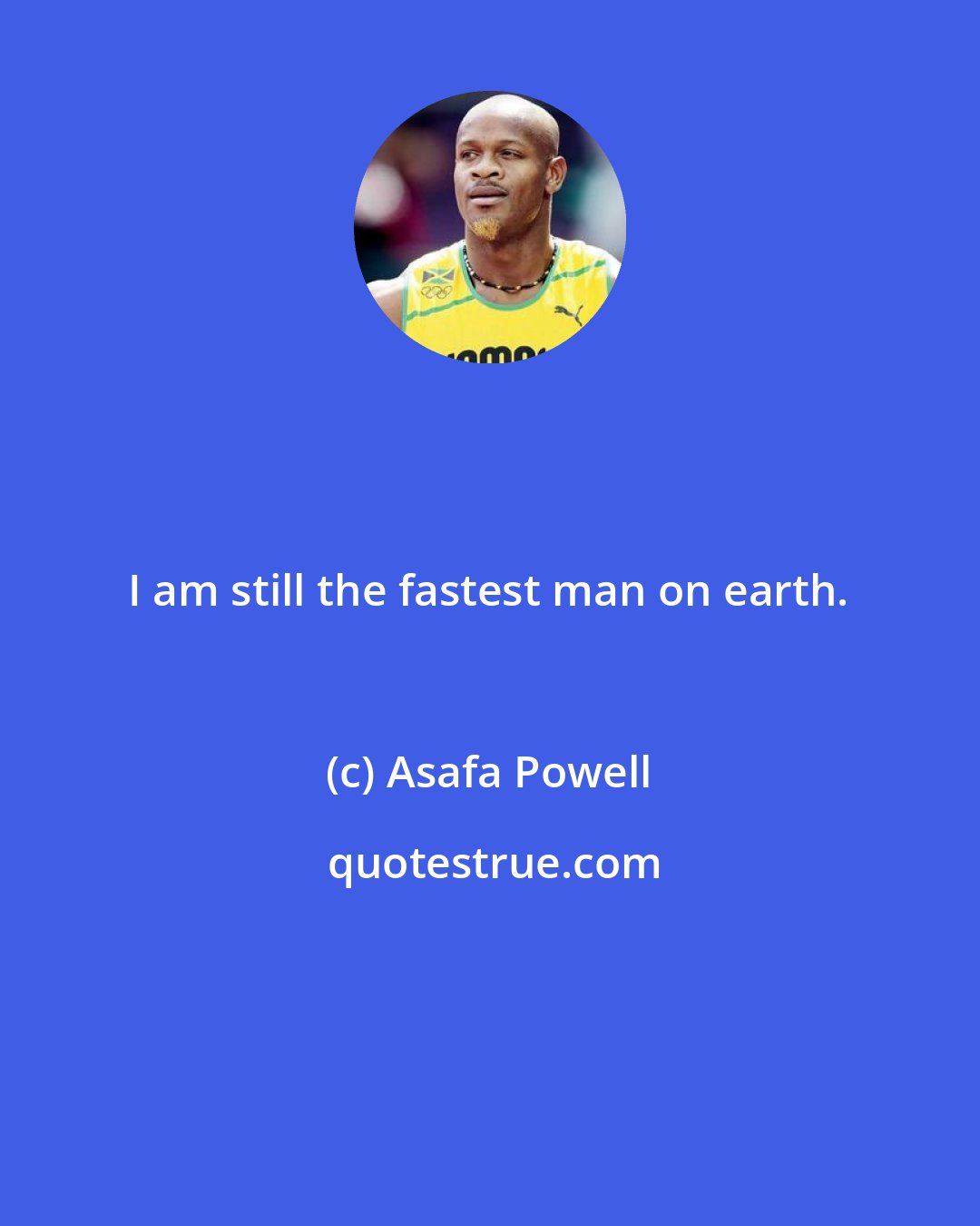 Asafa Powell: I am still the fastest man on earth.