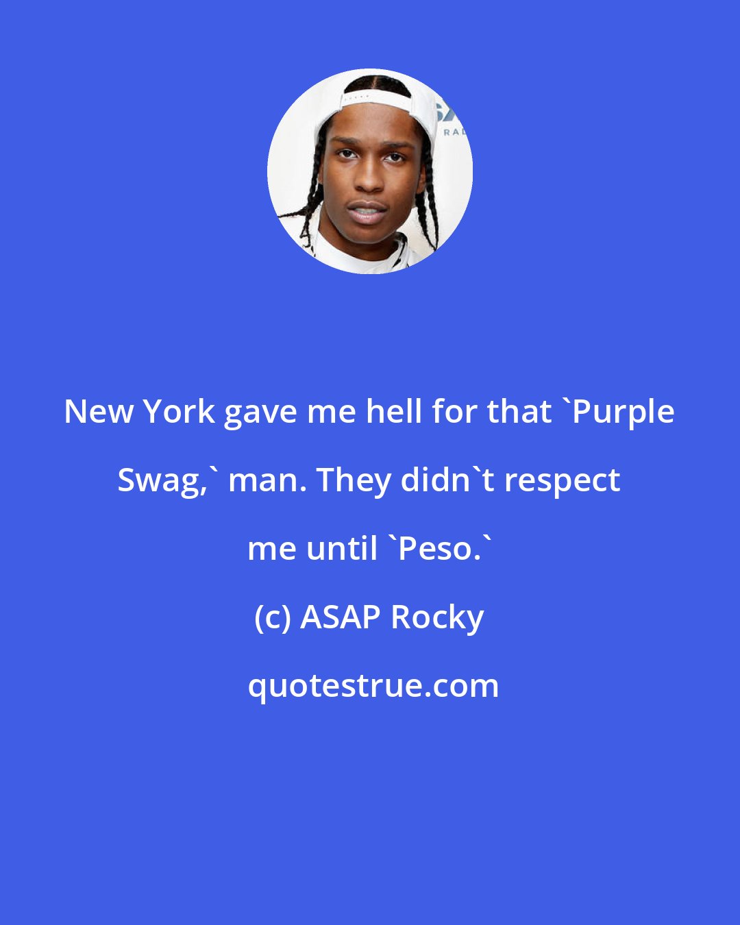 ASAP Rocky: New York gave me hell for that 'Purple Swag,' man. They didn't respect me until 'Peso.'