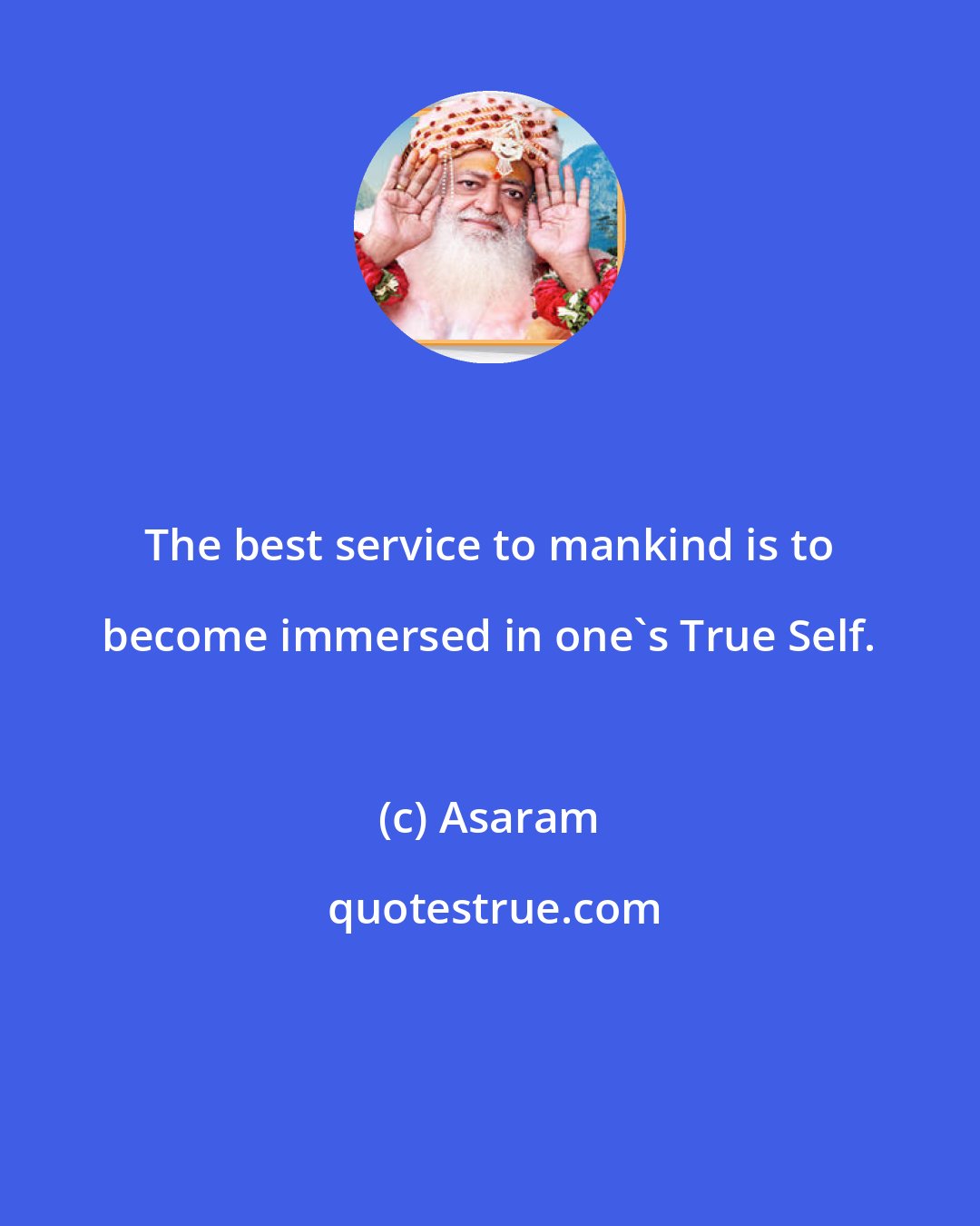 Asaram: The best service to mankind is to become immersed in one's True Self.