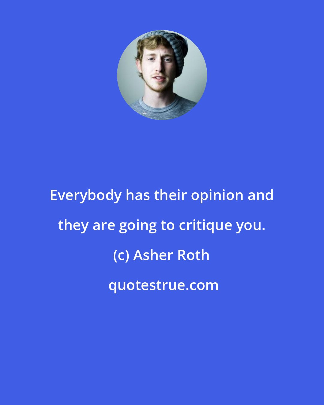Asher Roth: Everybody has their opinion and they are going to critique you.