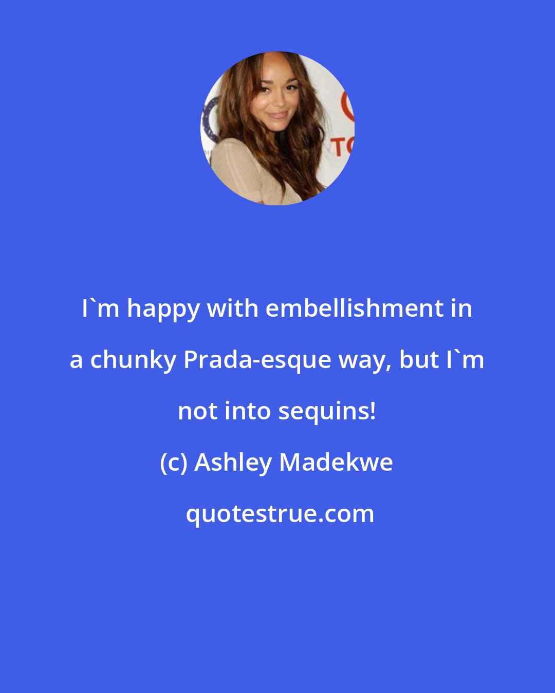 Ashley Madekwe: I'm happy with embellishment in a chunky Prada-esque way, but I'm not into sequins!