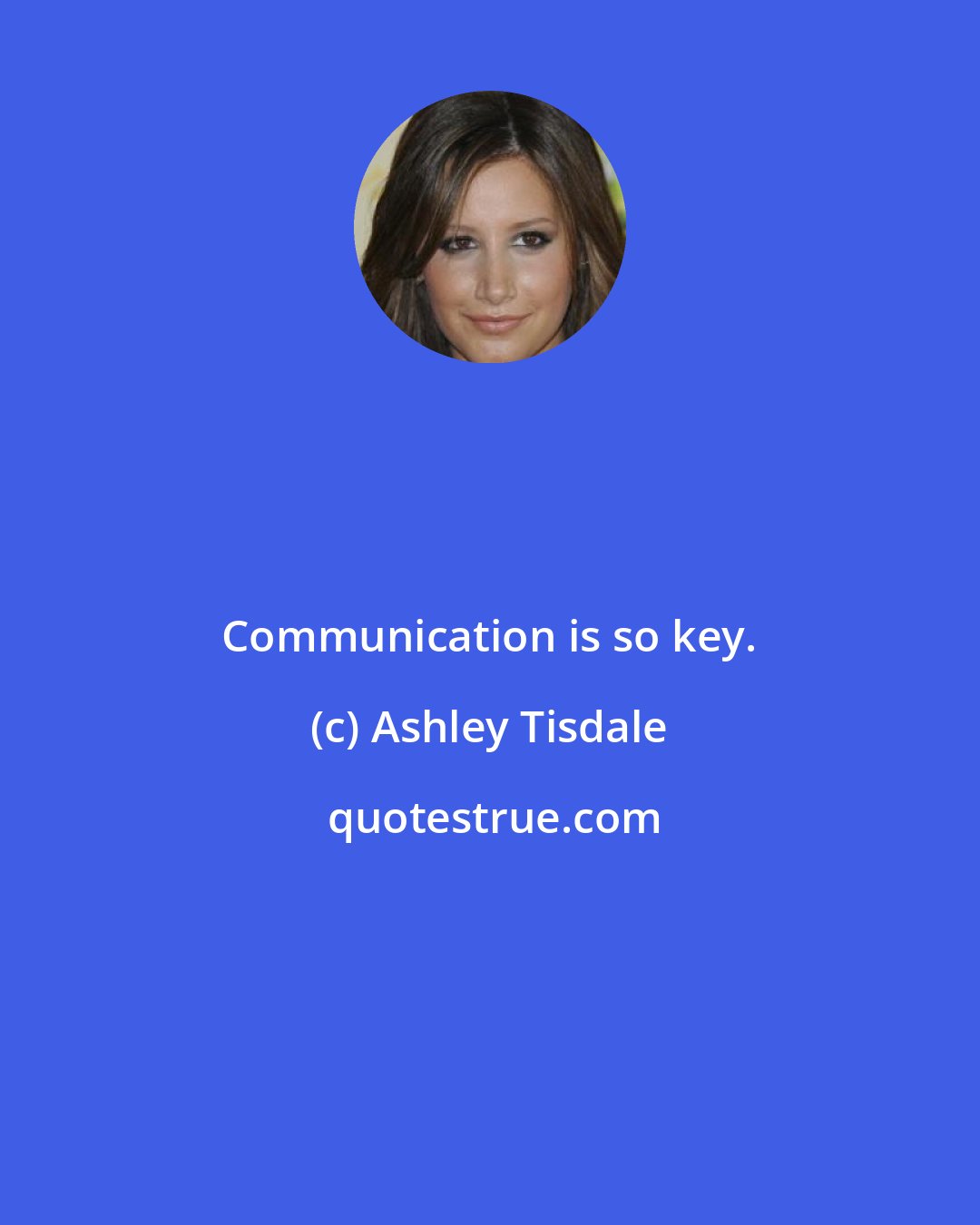Ashley Tisdale: Communication is so key.
