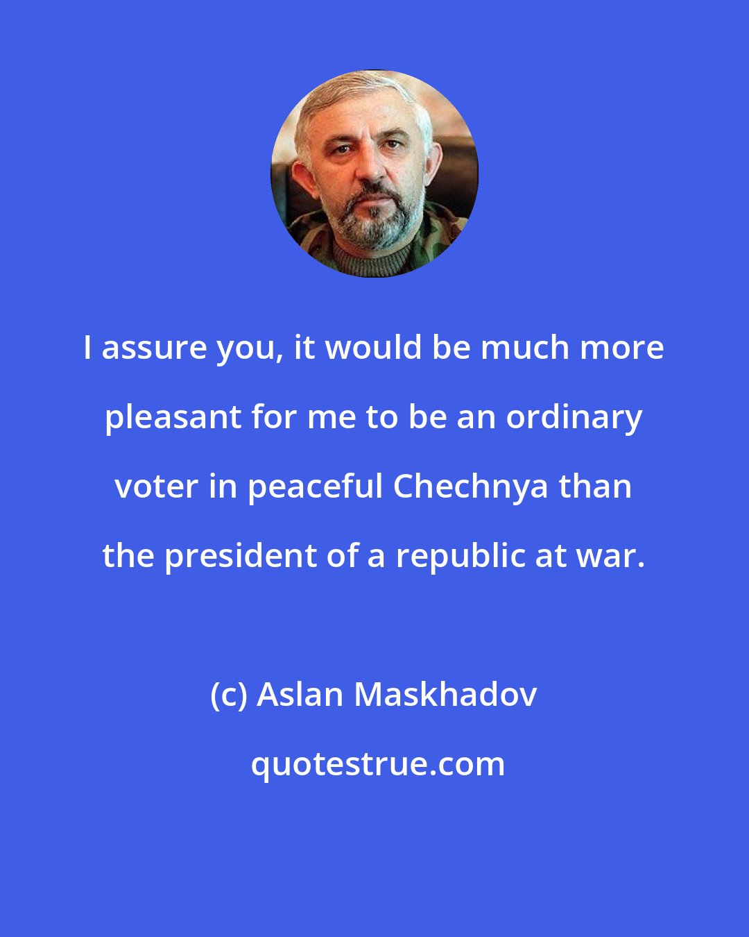 Aslan Maskhadov: I assure you, it would be much more pleasant for me to be an ordinary voter in peaceful Chechnya than the president of a republic at war.