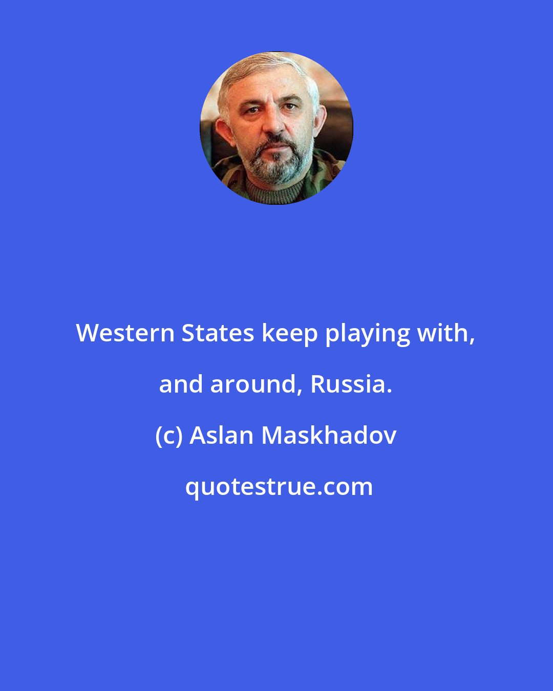 Aslan Maskhadov: Western States keep playing with, and around, Russia.