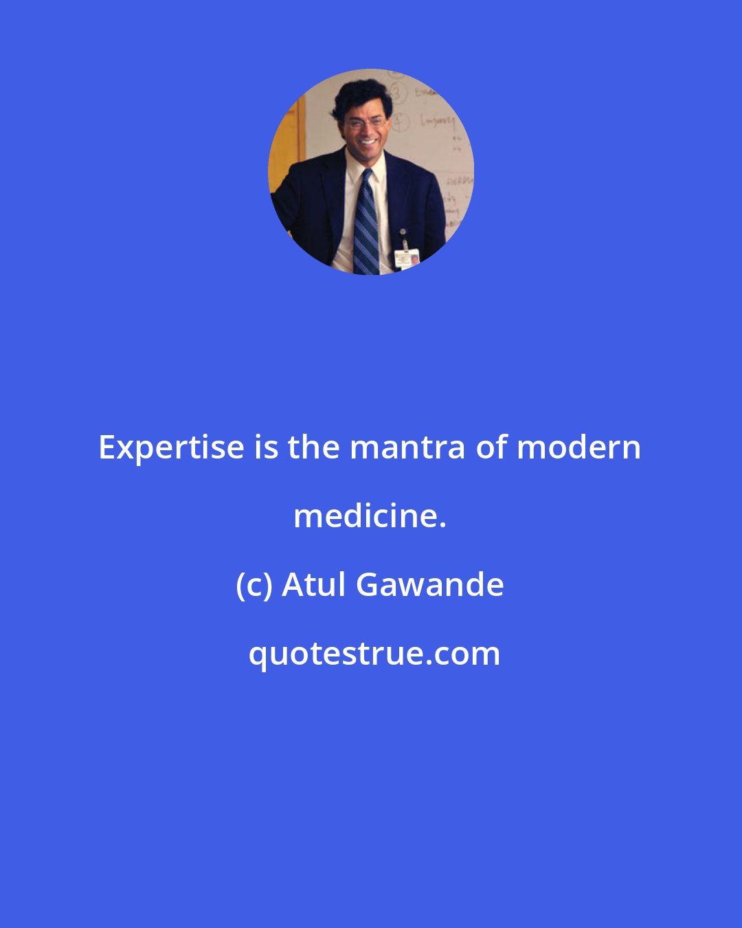 Atul Gawande: Expertise is the mantra of modern medicine.
