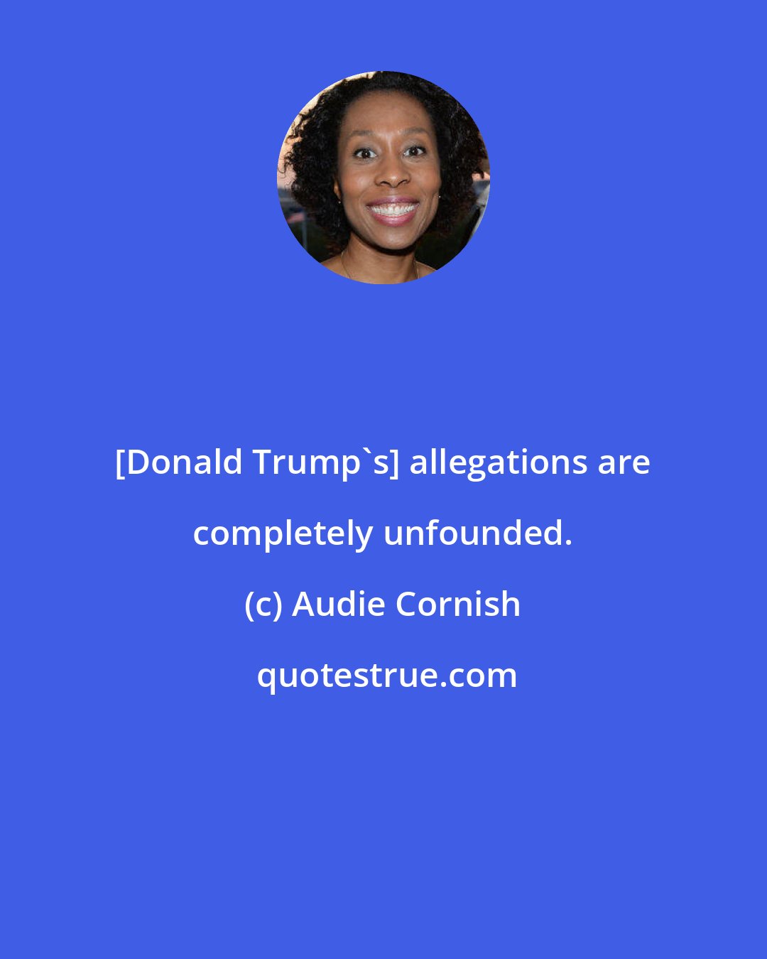 Audie Cornish: [Donald Trump's] allegations are completely unfounded.