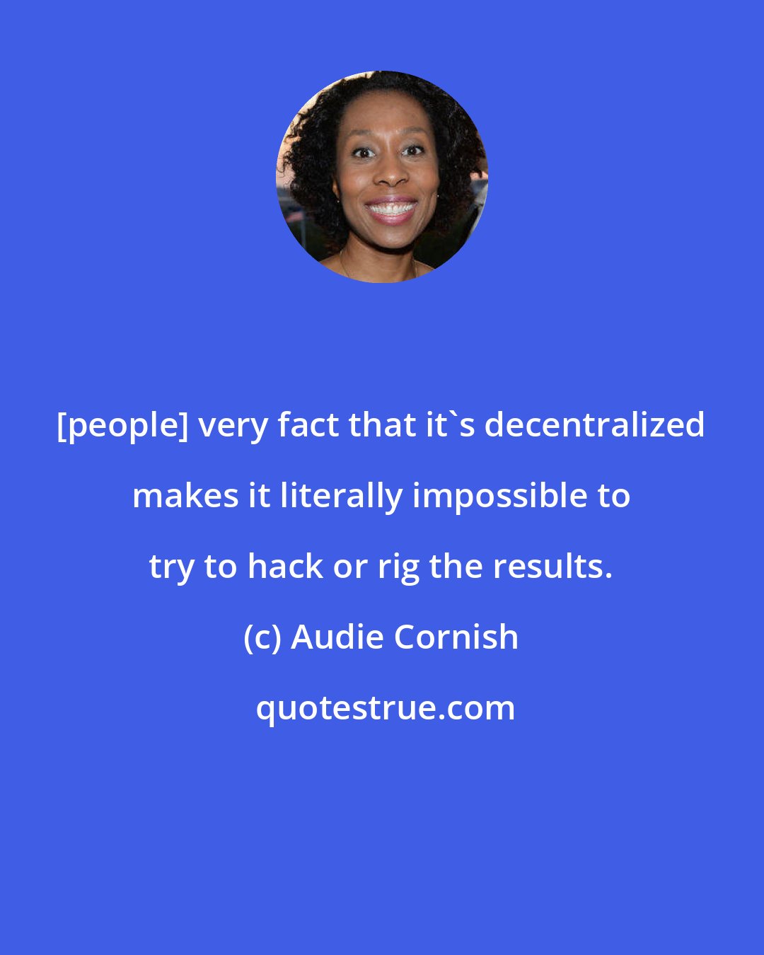 Audie Cornish: [people] very fact that it's decentralized makes it literally impossible to try to hack or rig the results.