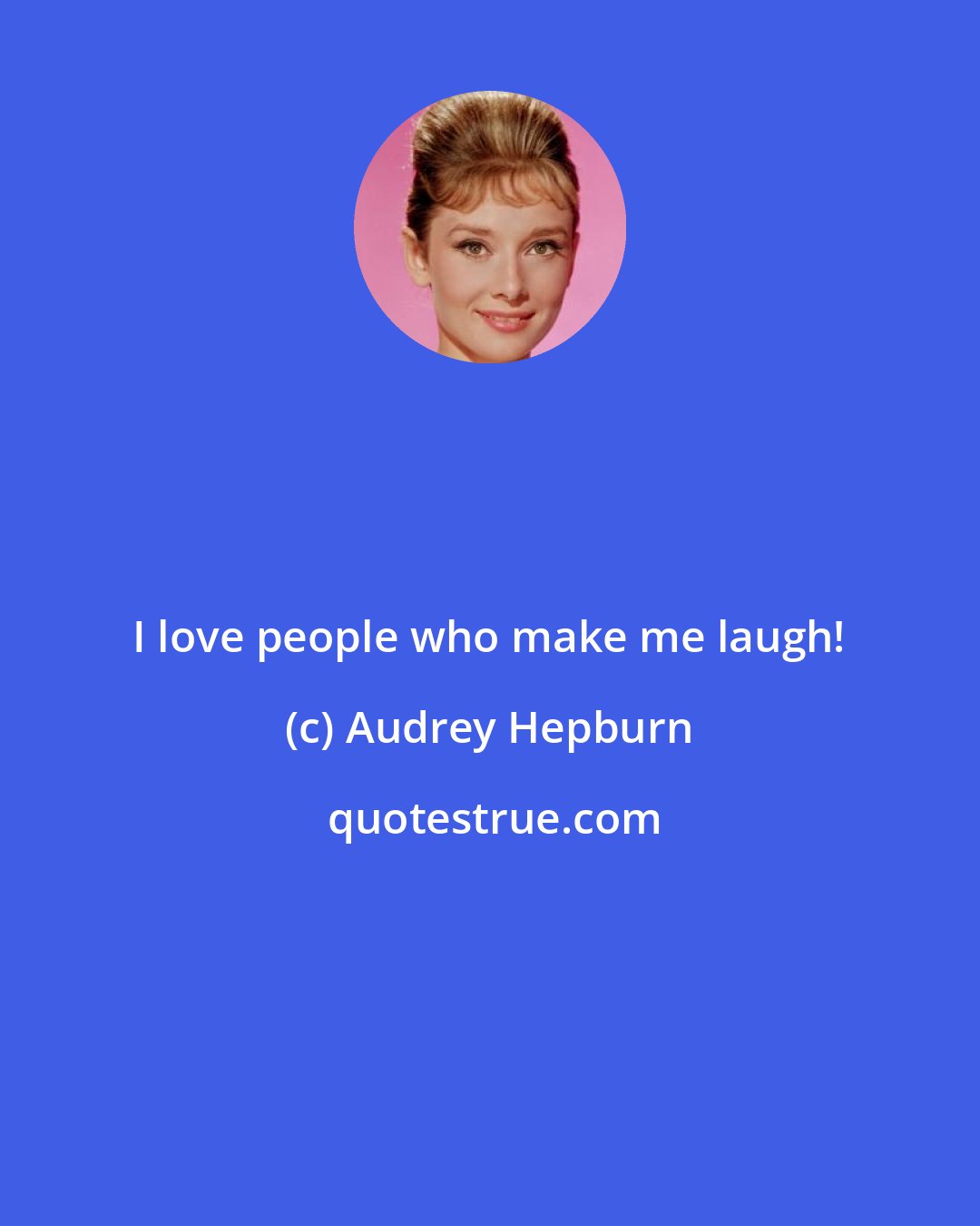 Audrey Hepburn: I love people who make me laugh!
