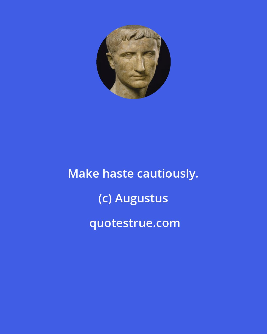 Augustus: Make haste cautiously.