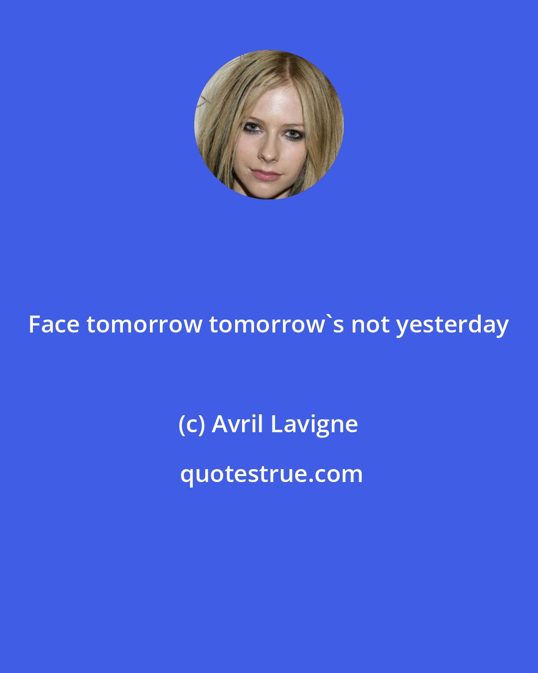 Avril Lavigne: Face tomorrow tomorrow's not yesterday