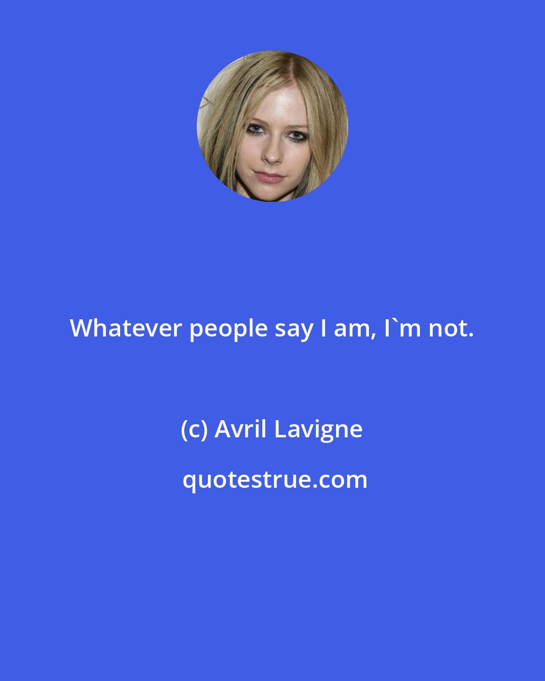 Avril Lavigne: Whatever people say I am, I'm not.