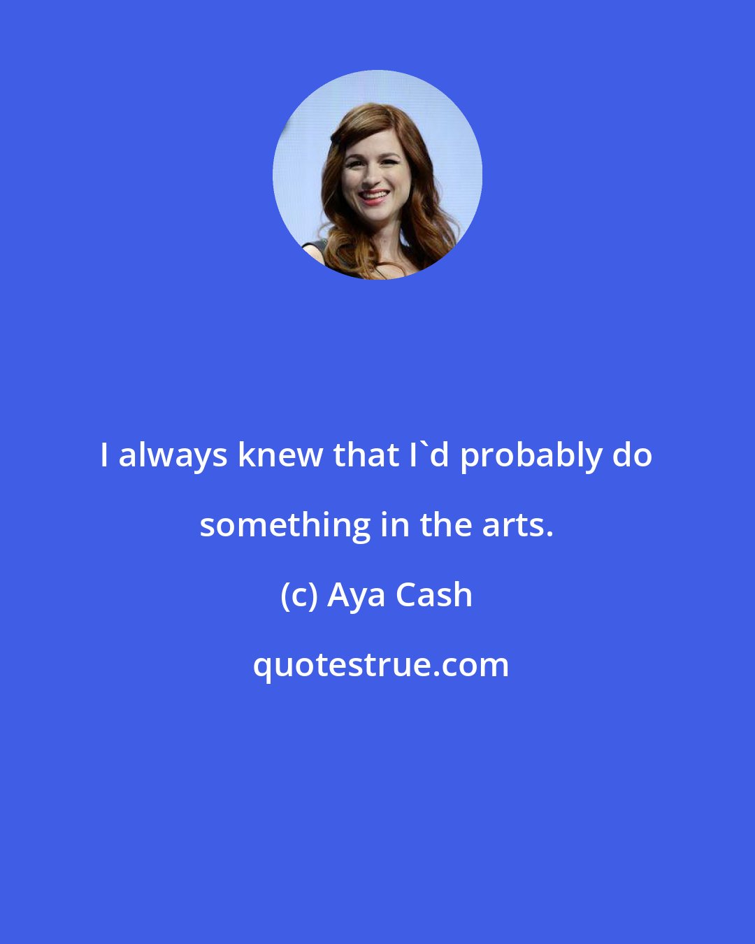 Aya Cash: I always knew that I'd probably do something in the arts.
