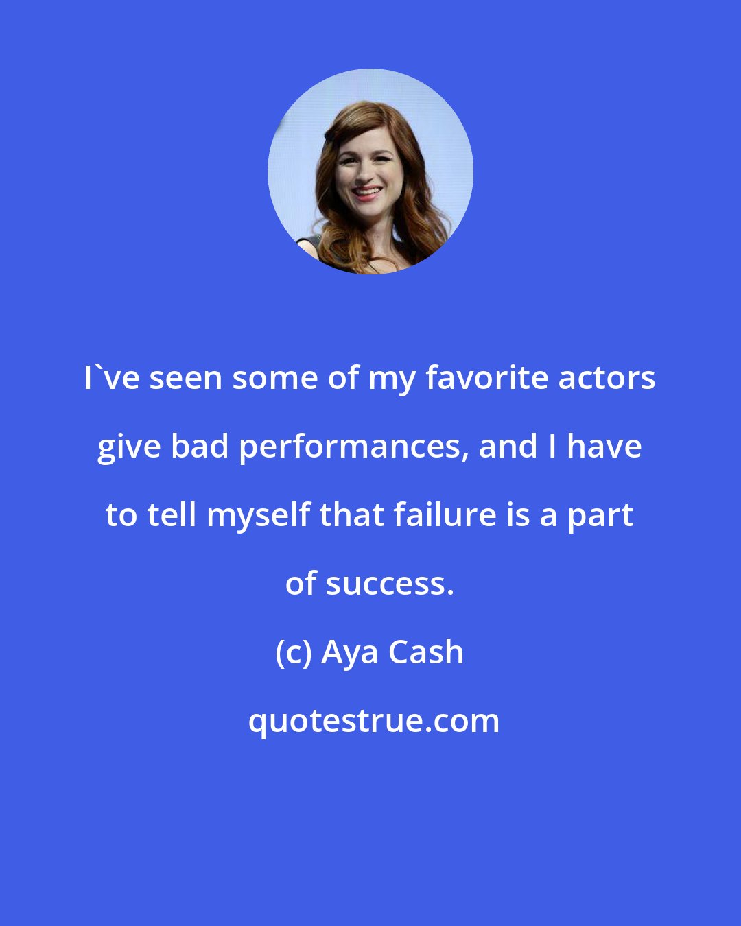 Aya Cash: I've seen some of my favorite actors give bad performances, and I have to tell myself that failure is a part of success.