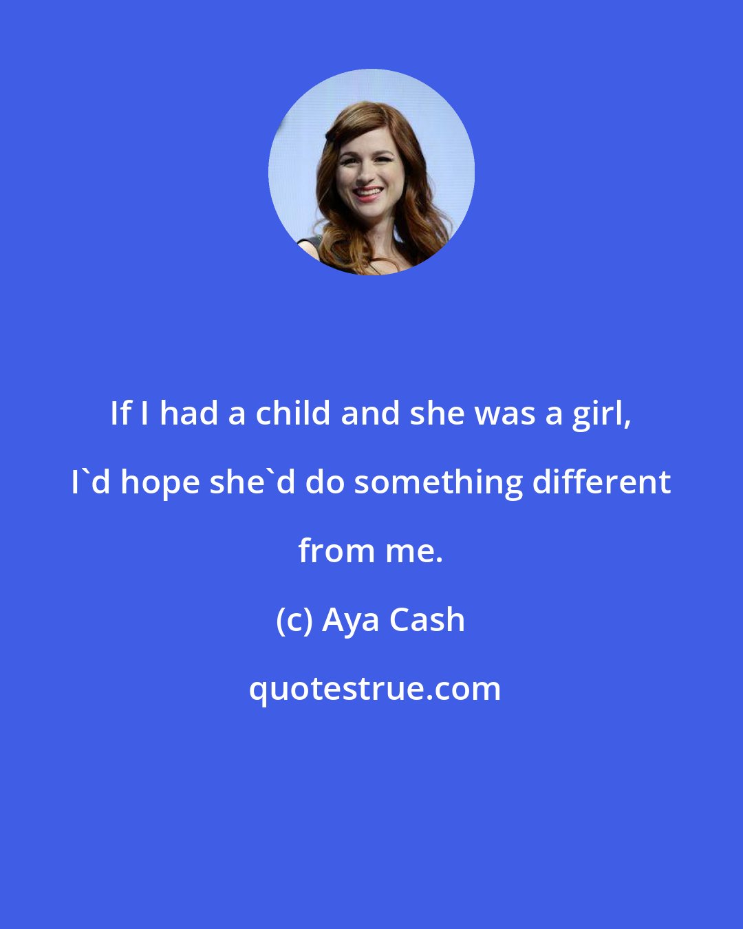 Aya Cash: If I had a child and she was a girl, I'd hope she'd do something different from me.