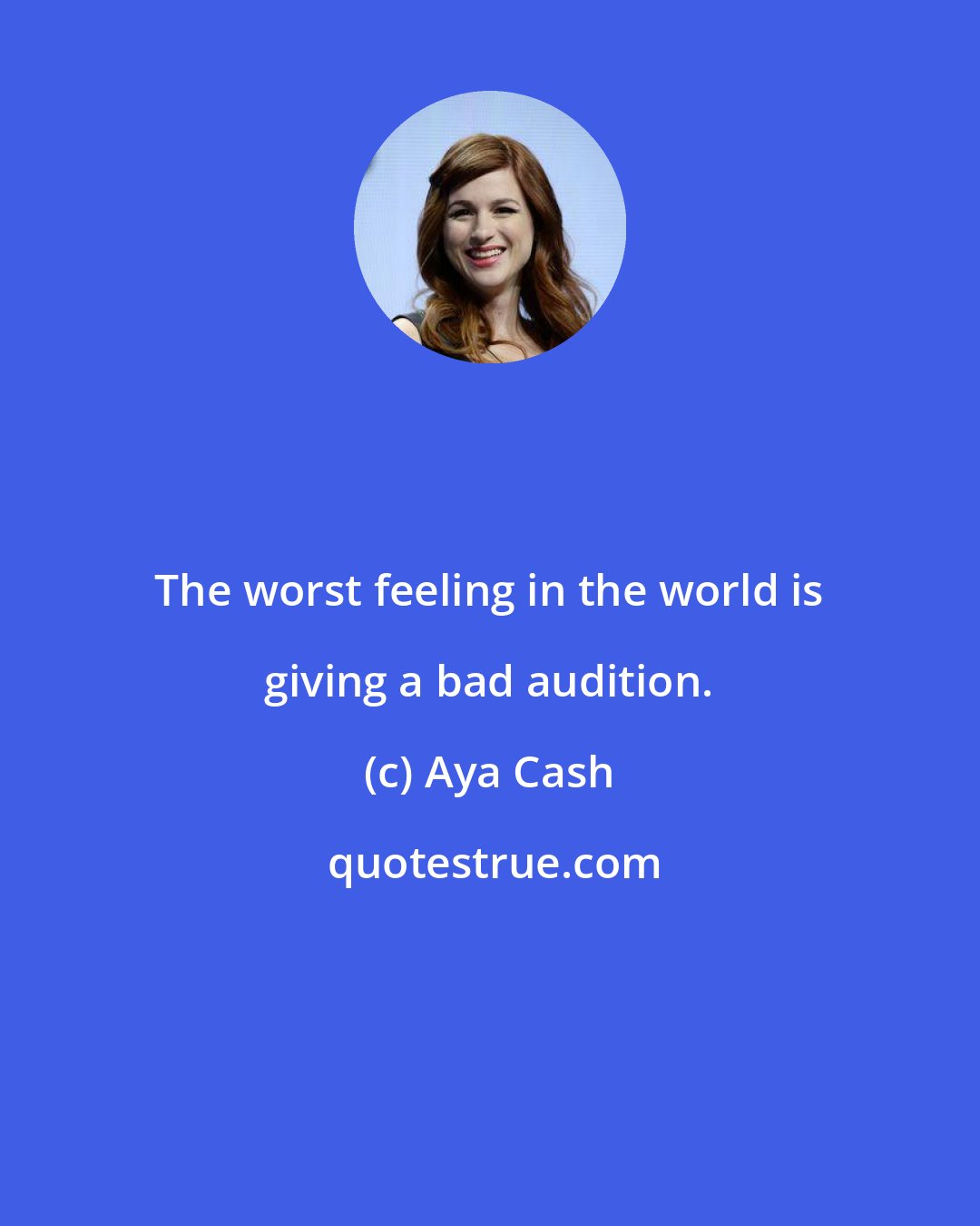 Aya Cash: The worst feeling in the world is giving a bad audition.