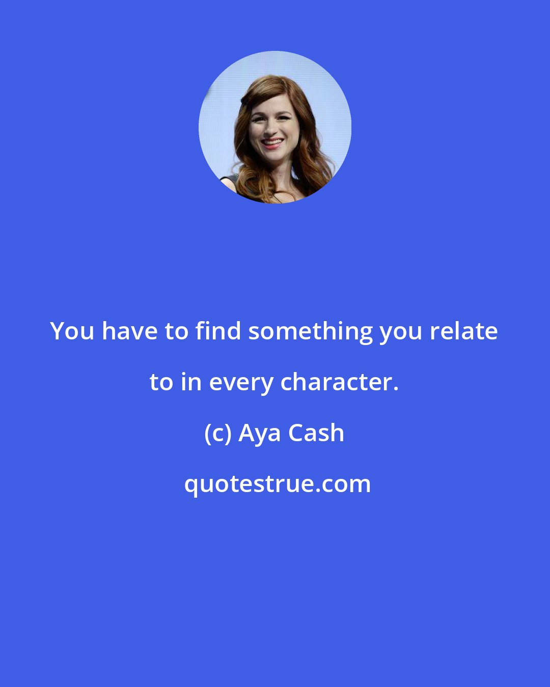Aya Cash: You have to find something you relate to in every character.