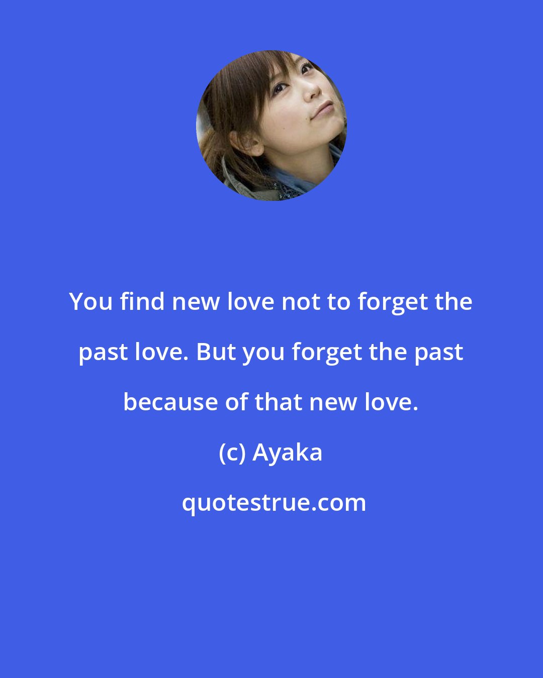 Ayaka: You find new love not to forget the past love. But you forget the past because of that new love.