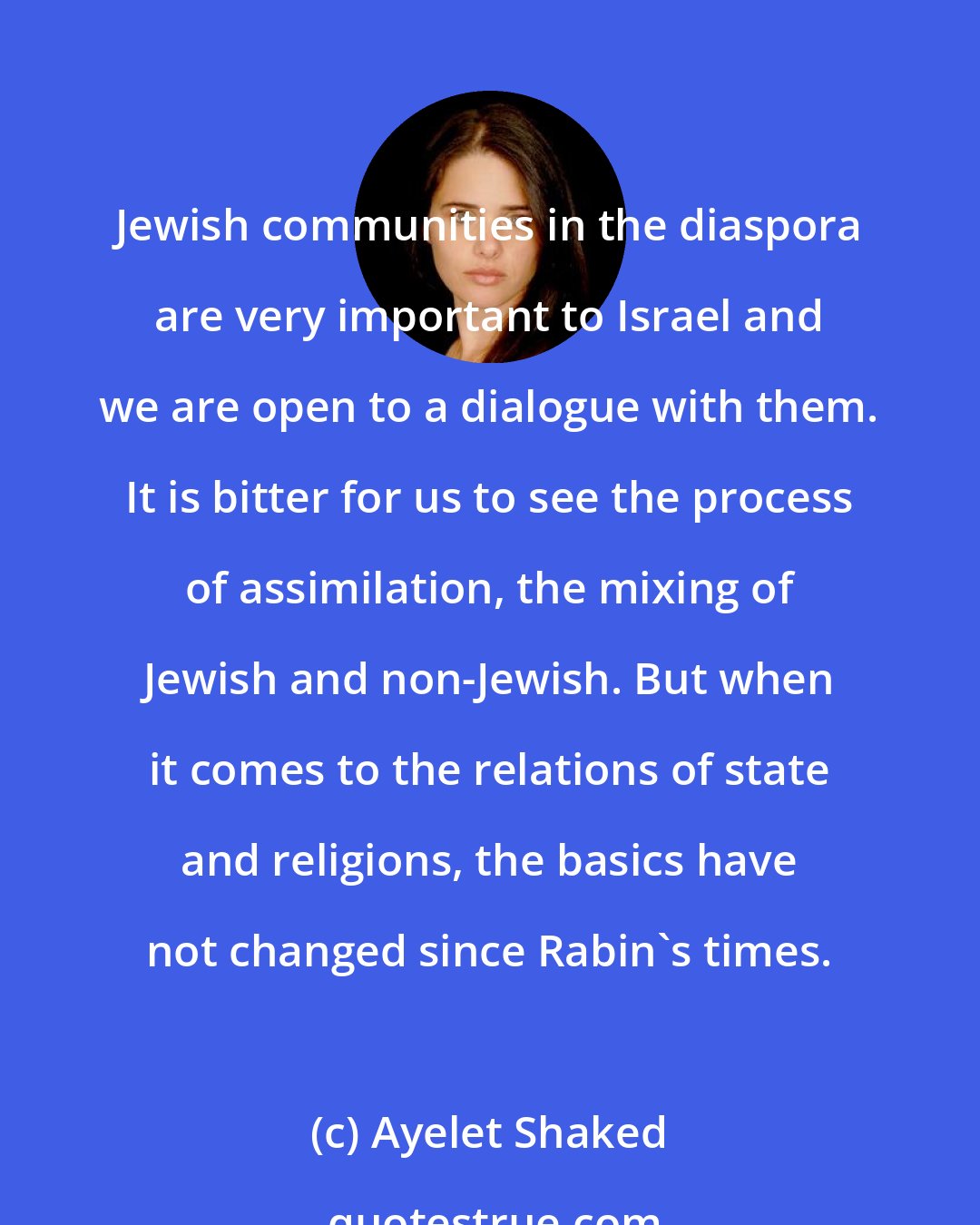 Ayelet Shaked: Jewish communities in the diaspora are very important to Israel and we are open to a dialogue with them. It is bitter for us to see the process of assimilation, the mixing of Jewish and non-Jewish. But when it comes to the relations of state and religions, the basics have not changed since Rabin's times.