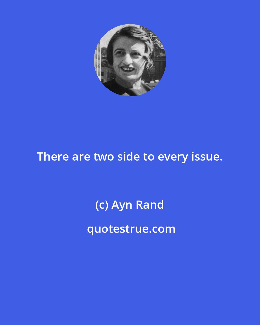 Ayn Rand: There are two side to every issue.