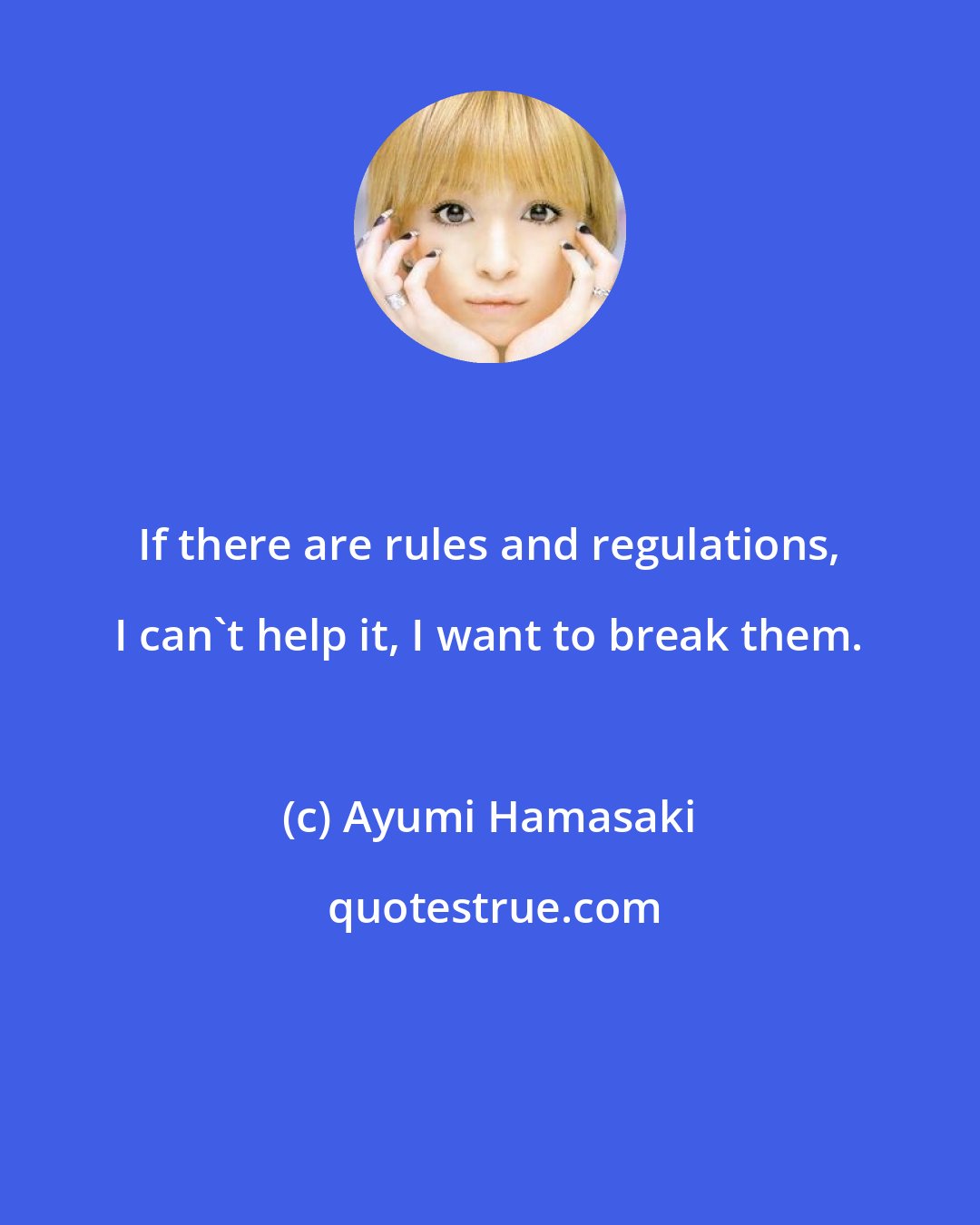 Ayumi Hamasaki: If there are rules and regulations, I can't help it, I want to break them.