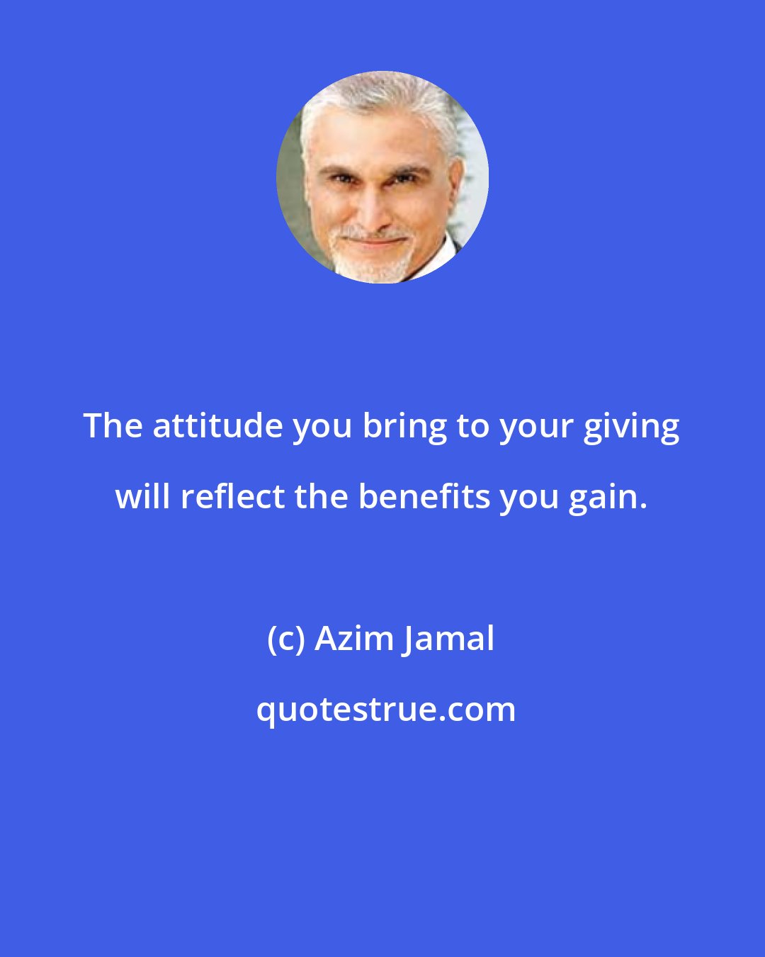 Azim Jamal: The attitude you bring to your giving will reflect the benefits you gain.