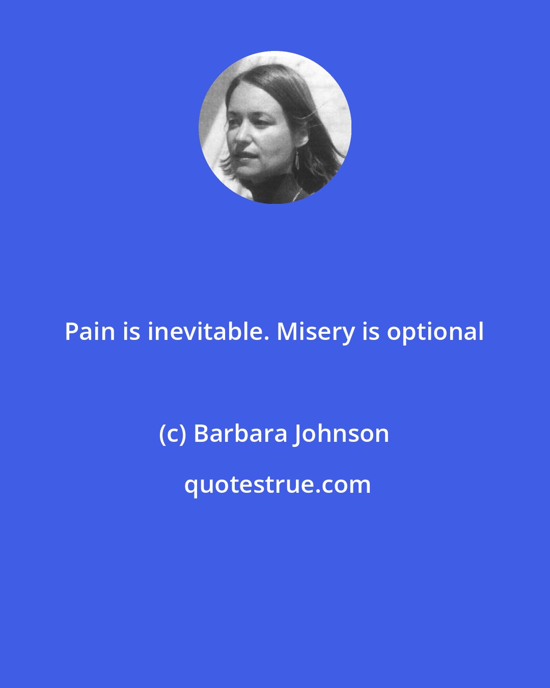 Barbara Johnson: Pain is inevitable. Misery is optional