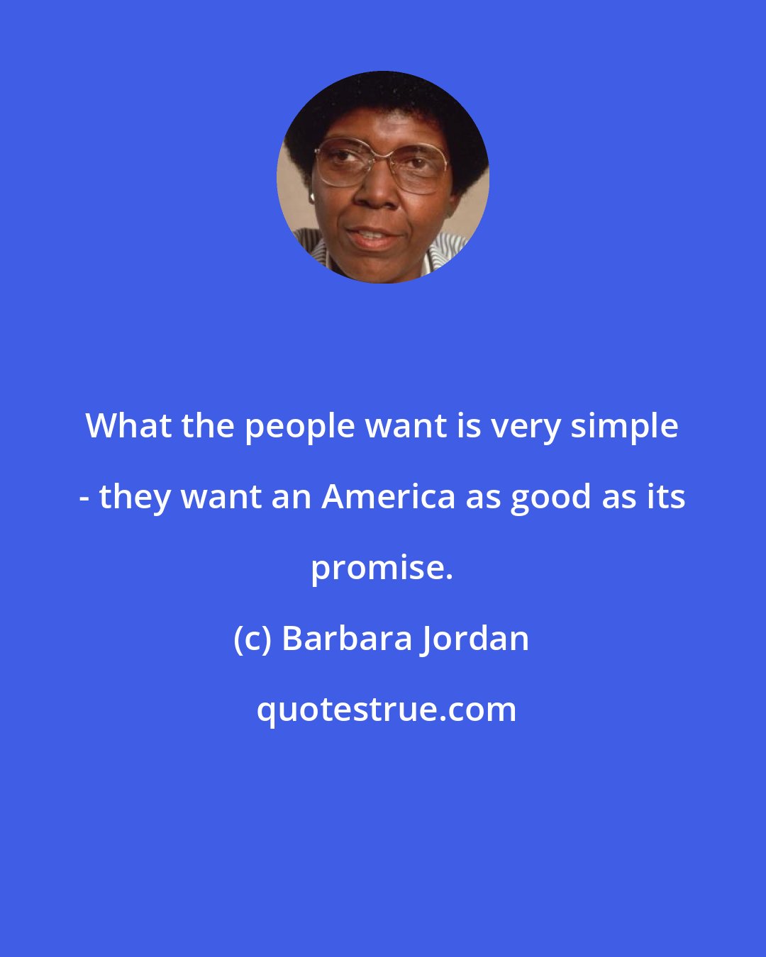 Barbara Jordan: What the people want is very simple - they want an America as good as its promise.