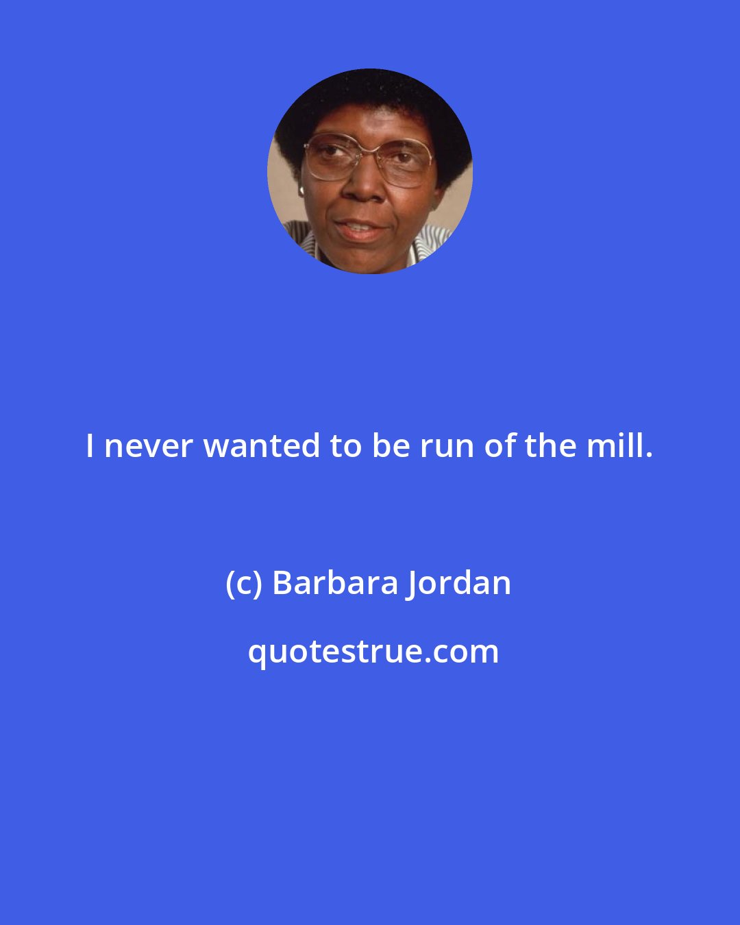 Barbara Jordan: I never wanted to be run of the mill.