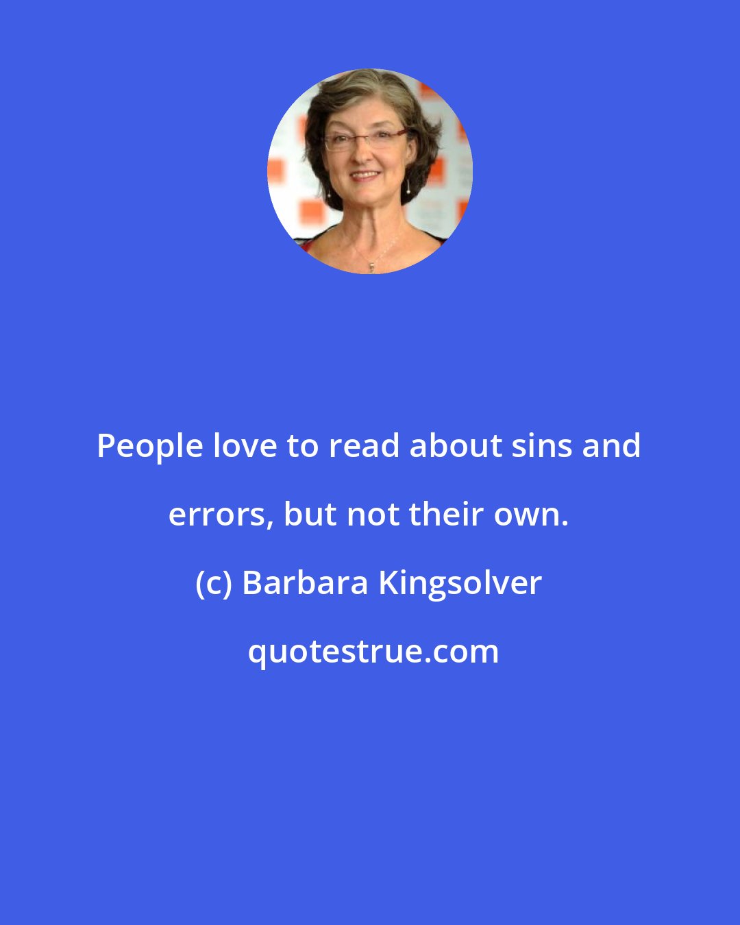 Barbara Kingsolver: People love to read about sins and errors, but not their own.