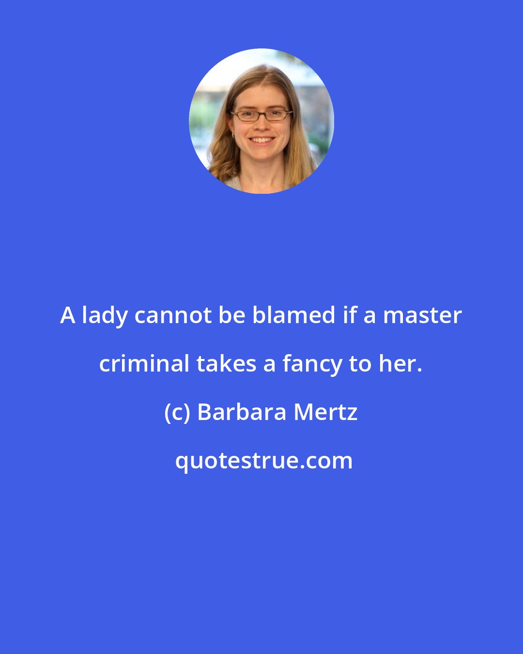 Barbara Mertz: A lady cannot be blamed if a master criminal takes a fancy to her.