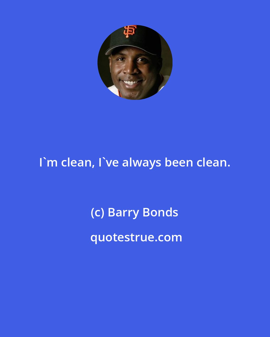 Barry Bonds: I'm clean, I've always been clean.