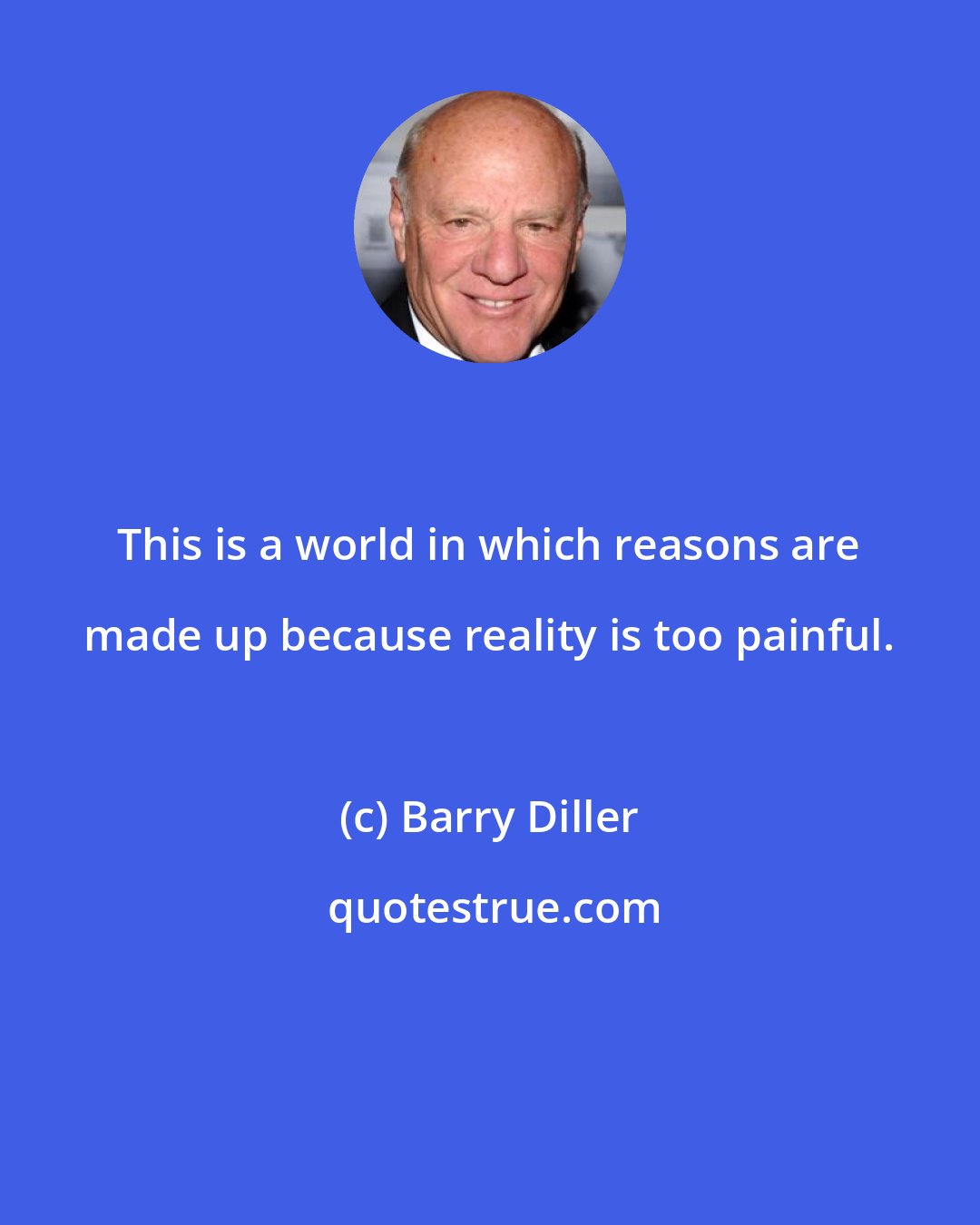 Barry Diller: This is a world in which reasons are made up because reality is too painful.