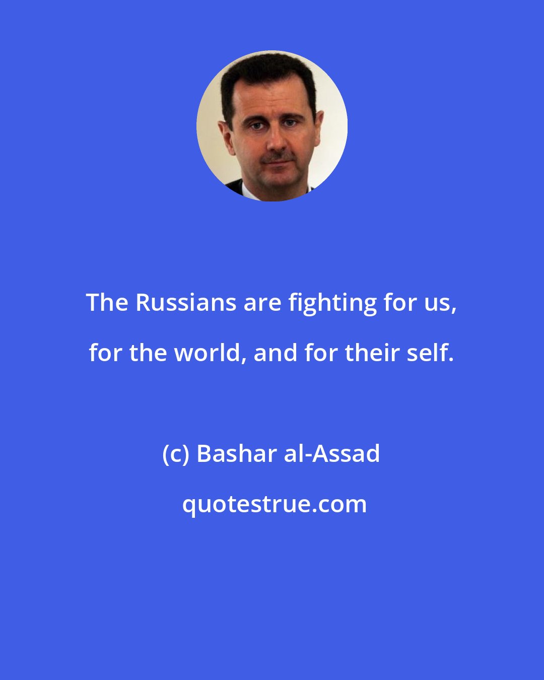 Bashar al-Assad: The Russians are fighting for us, for the world, and for their self.