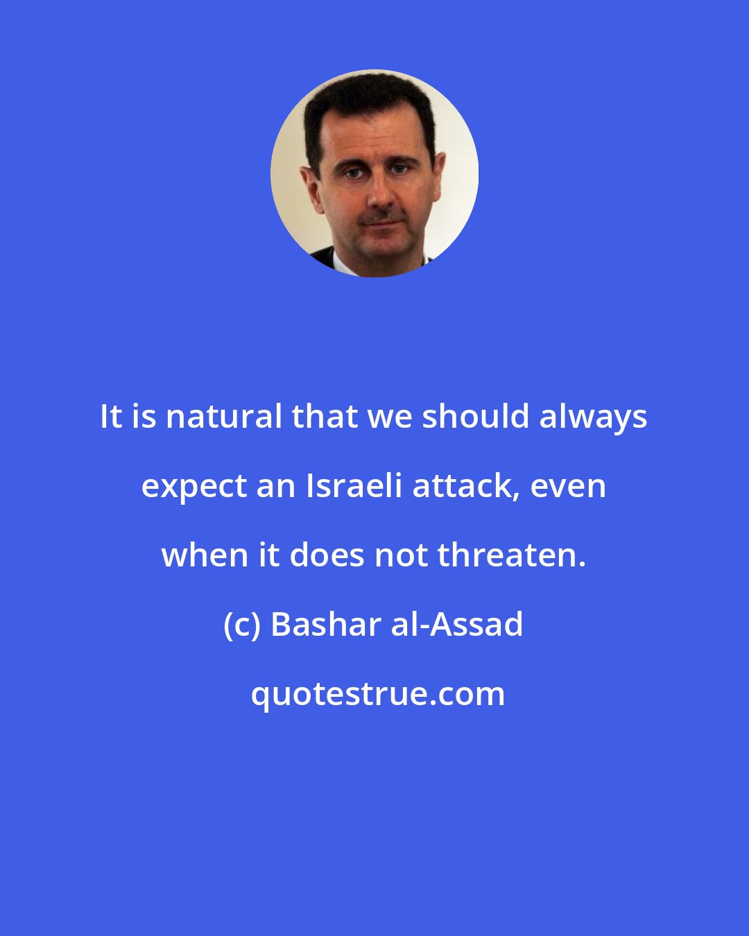 Bashar al-Assad: It is natural that we should always expect an Israeli attack, even when it does not threaten.