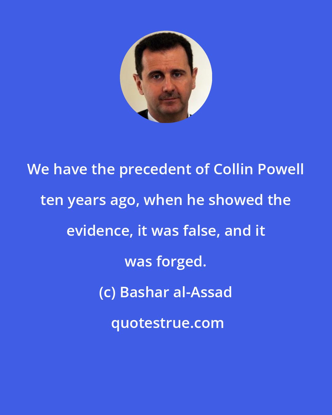 Bashar al-Assad: We have the precedent of Collin Powell ten years ago, when he showed the evidence, it was false, and it was forged.