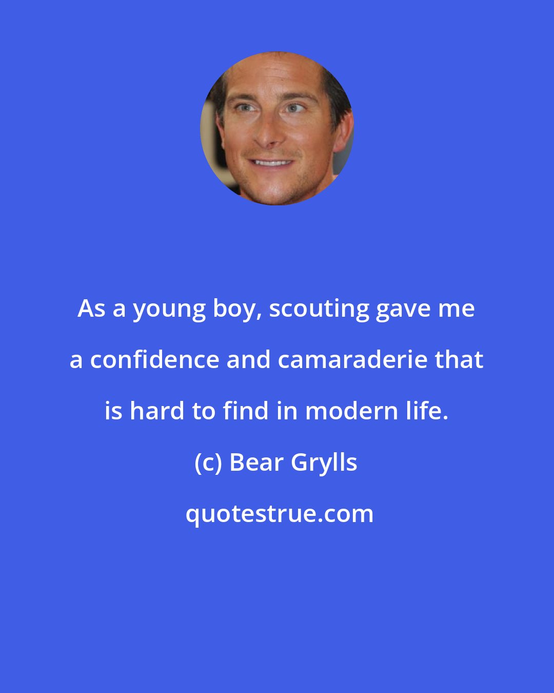 Bear Grylls: As a young boy, scouting gave me a confidence and camaraderie that is hard to find in modern life.
